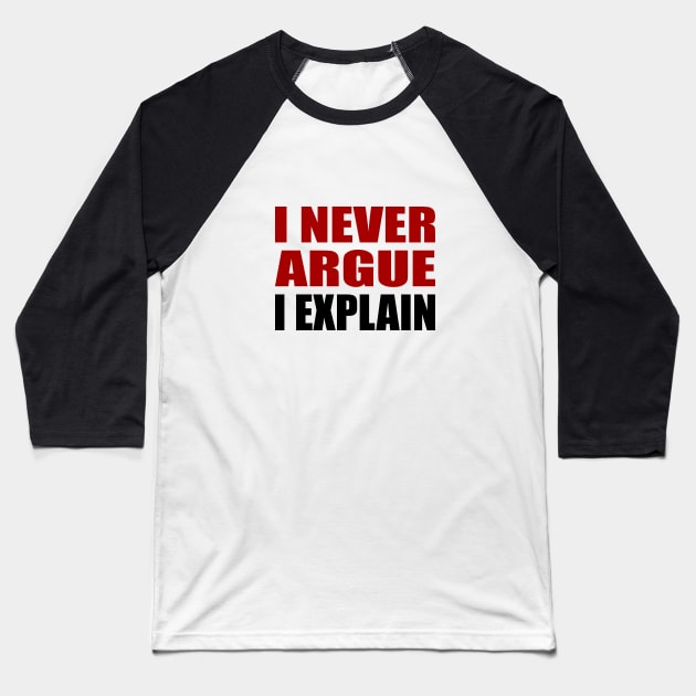 I Never Argue, I Explain - Sarcastic Quote Baseball T-Shirt by It'sMyTime